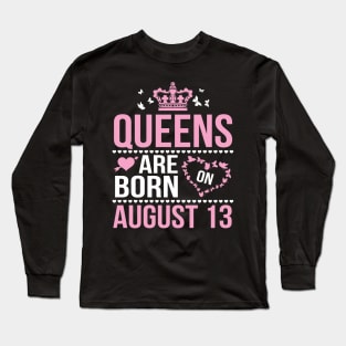 Queens Are Born On August 13 Happy Birthday To Me You Nana Mommy Aunt Sister Wife Daughter Niece Long Sleeve T-Shirt